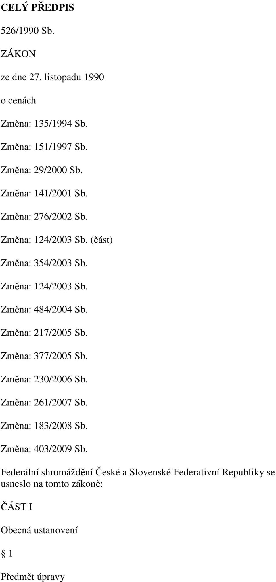 Změna: 217/2005 Sb. Změna: 377/2005 Sb. Změna: 230/2006 Sb. Změna: 261/2007 Sb. Změna: 183/2008 Sb. Změna: 403/2009 Sb.