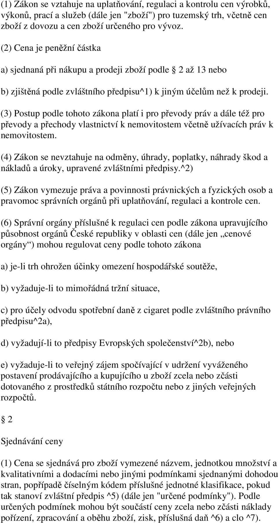 (3) Postup podle tohoto zákona platí i pro převody práv a dále též pro převody a přechody vlastnictví k nemovitostem včetně užívacích práv k nemovitostem.