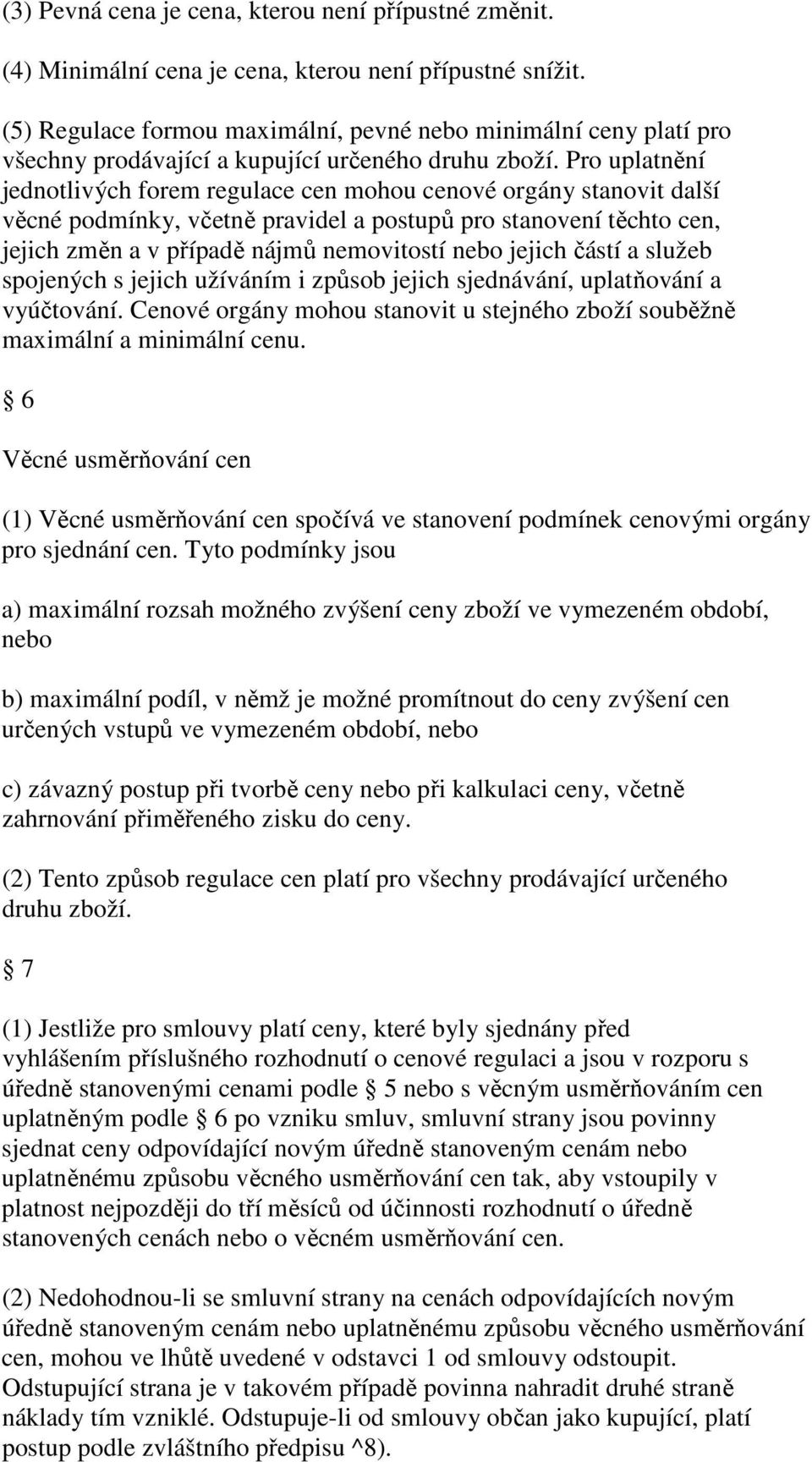 Pro uplatnění jednotlivých forem regulace cen mohou cenové orgány stanovit další věcné podmínky, včetně pravidel a postupů pro stanovení těchto cen, jejich změn a v případě nájmů nemovitostí nebo