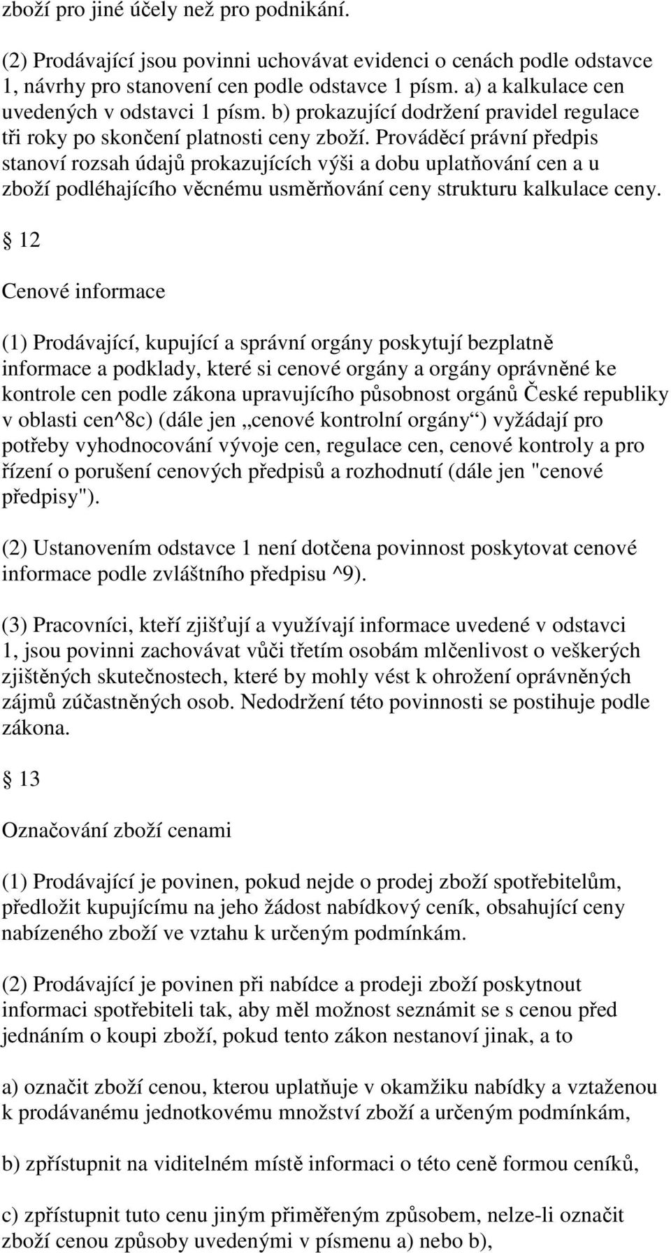 Prováděcí právní předpis stanoví rozsah údajů prokazujících výši a dobu uplatňování cen a u zboží podléhajícího věcnému usměrňování ceny strukturu kalkulace ceny.