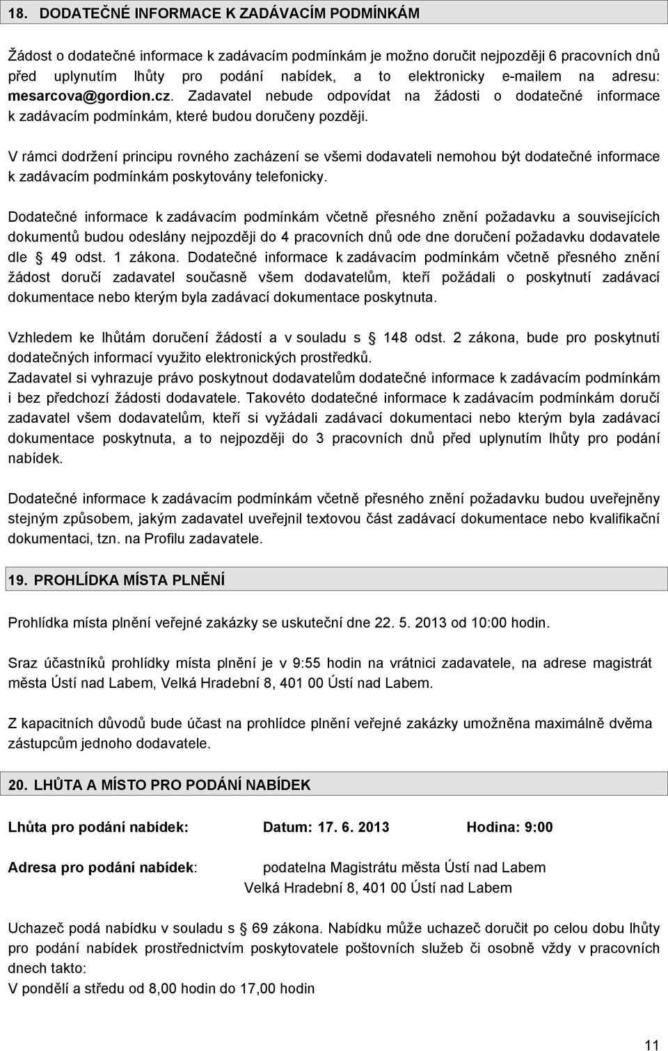 V rámci dodržení principu rovného zacházení se všemi dodavateli nemohou být dodatečné informace k zadávacím podmínkám poskytovány telefonicky.