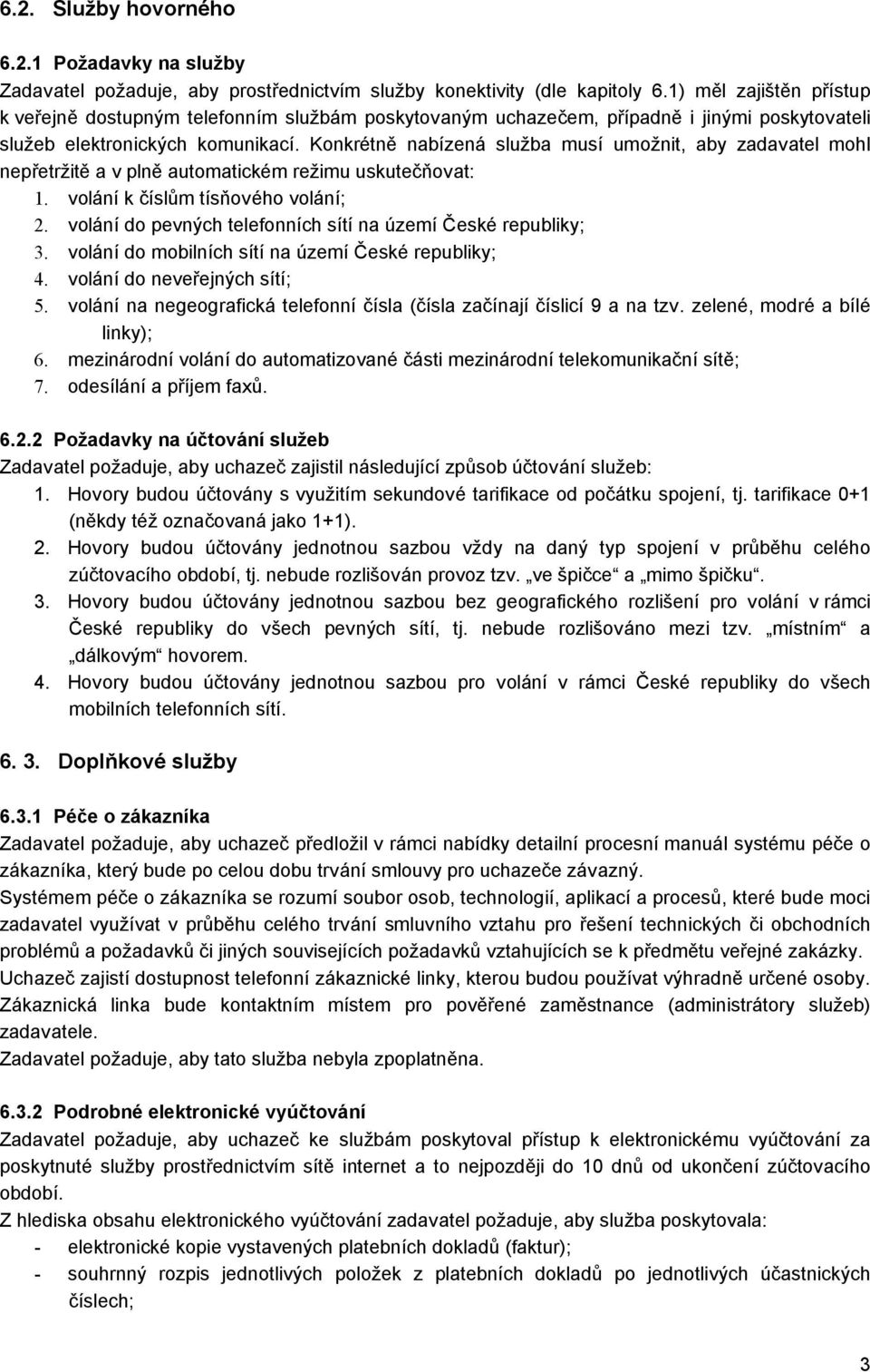 Konkrétně nabízená služba musí umožnit, aby zadavatel mohl nepřetržitě a v plně automatickém režimu uskutečňovat: 1. volání k číslům tísňového volání; 2.