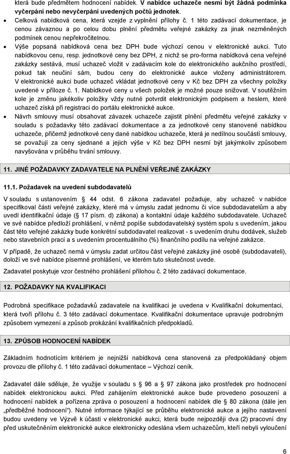 Výše popsaná nabídková cena bez DPH bude výchozí cenou v elektronické aukci. Tuto nabídkovou cenu, resp.