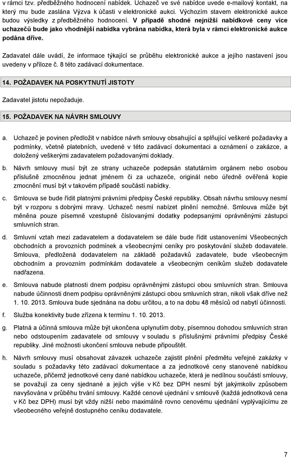 V případě shodné nejnižší nabídkové ceny více uchazečů bude jako vhodnější nabídka vybrána nabídka, která byla v rámci elektronické aukce podána dříve.