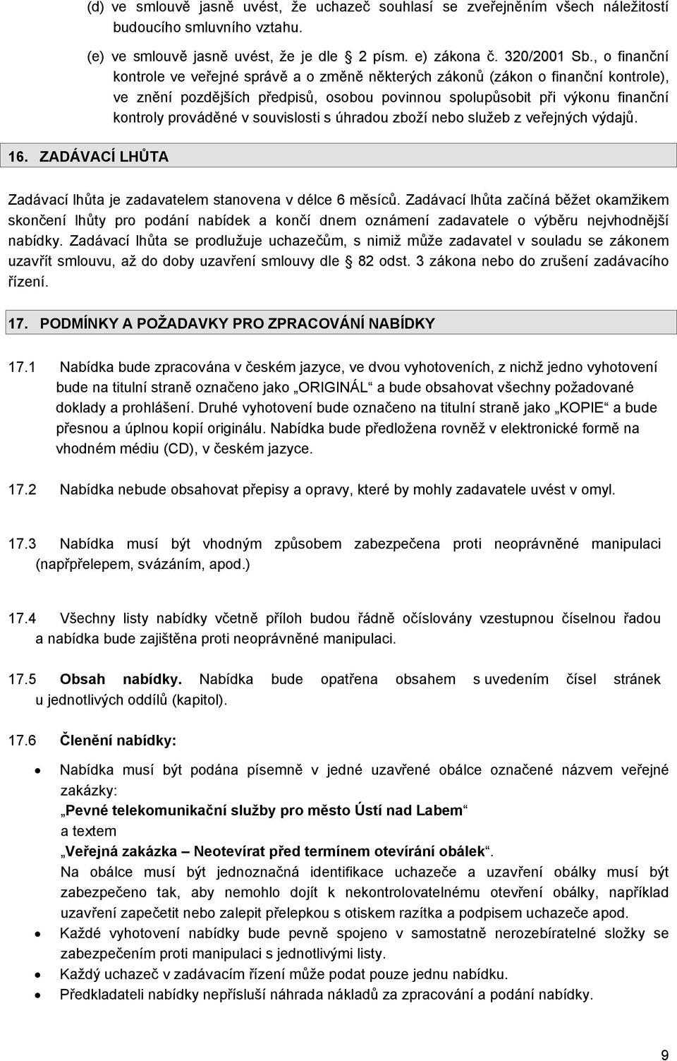 souvislosti s úhradou zboží nebo služeb z veřejných výdajů. 16. ZADÁVACÍ LHŮTA Zadávací lhůta je zadavatelem stanovena v délce 6 měsíců.