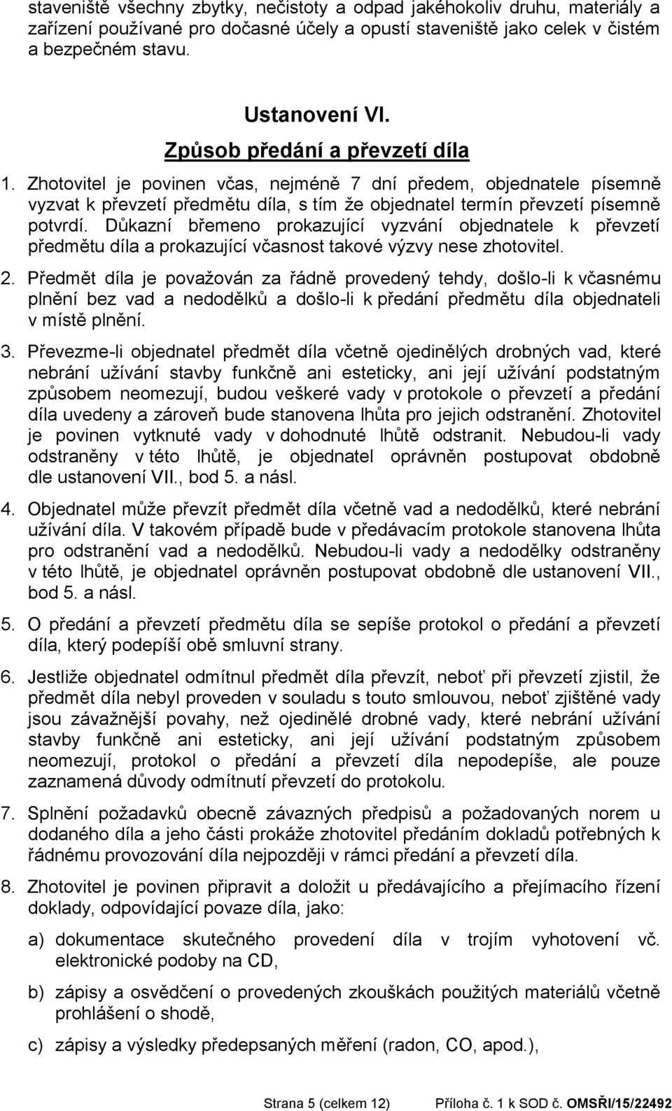 Důkazní břemeno prokazující vyzvání objednatele k převzetí předmětu díla a prokazující včasnost takové výzvy nese zhotovitel. 2.