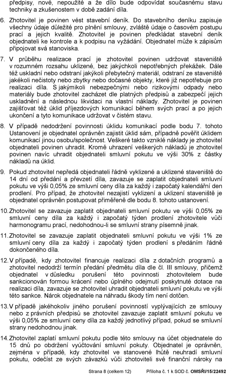 Zhotovitel je povinen předkládat stavební deník objednateli ke kontrole a k podpisu na vyžádání. Objednatel může k zápisům připojovat svá stanoviska. 7.