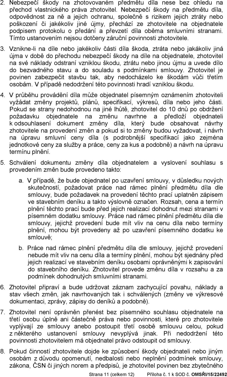 o předání a převzetí díla oběma smluvními stranami. Tímto ustanovením nejsou dotčeny záruční povinnosti zhotovitele. 3.