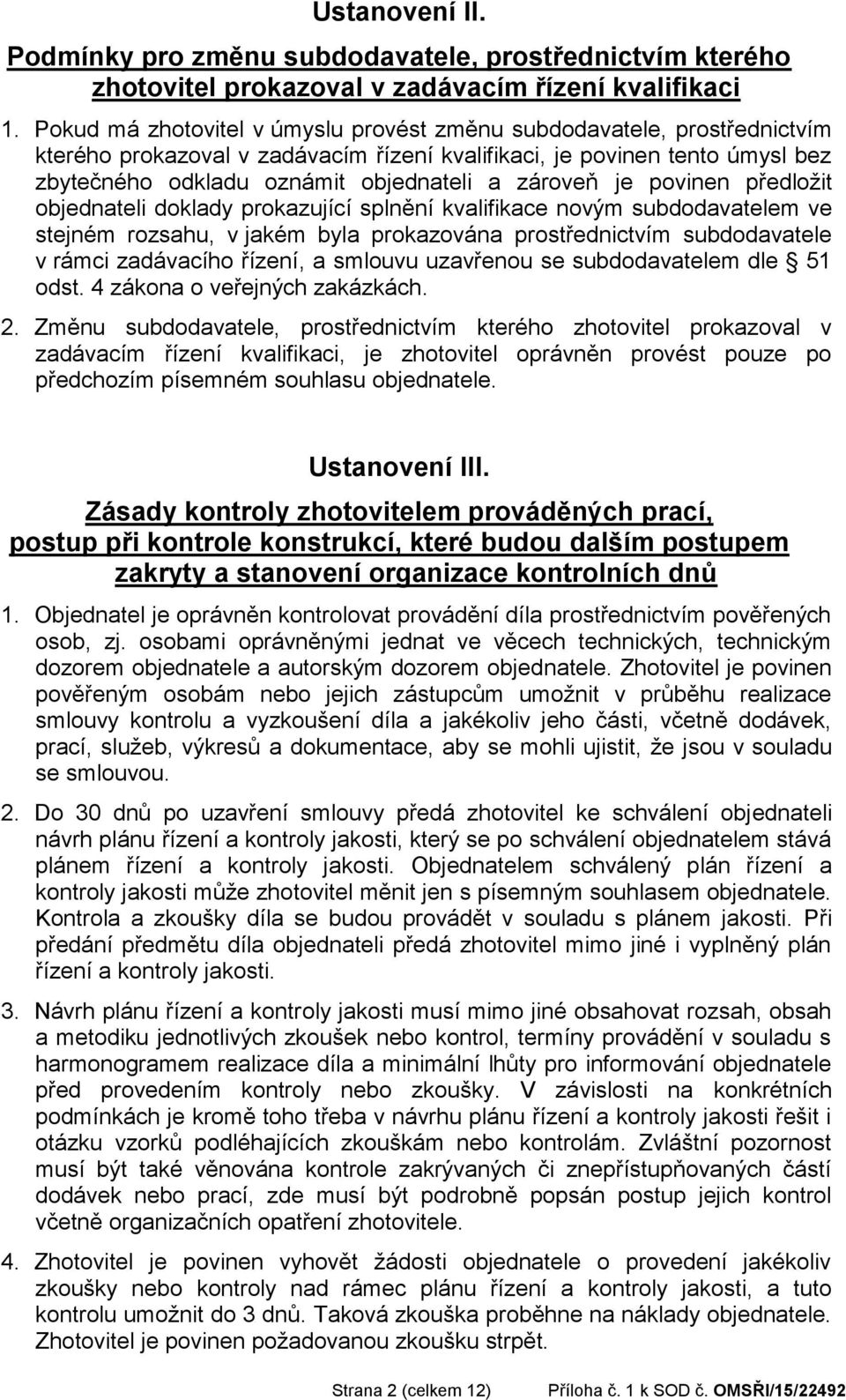 zároveň je povinen předložit objednateli doklady prokazující splnění kvalifikace novým subdodavatelem ve stejném rozsahu, v jakém byla prokazována prostřednictvím subdodavatele v rámci zadávacího