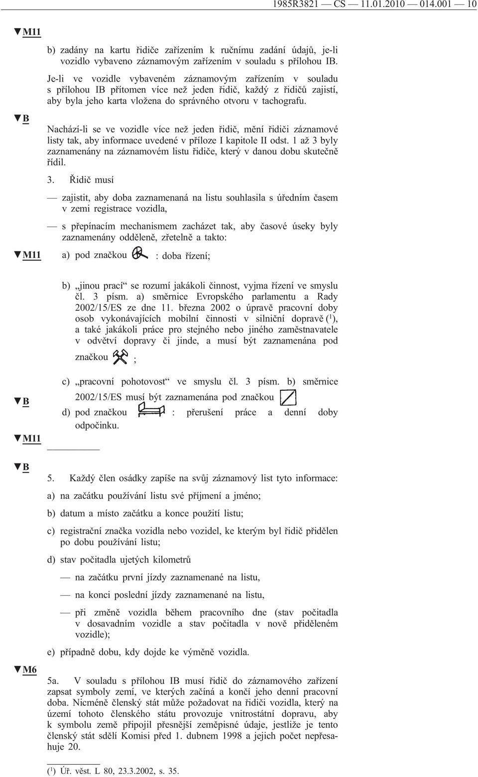 Nachází-li se ve vozidle více než jeden řidič, mění řidiči záznamové listy tak, aby informace uvedené v příloze I kapitole II odst.