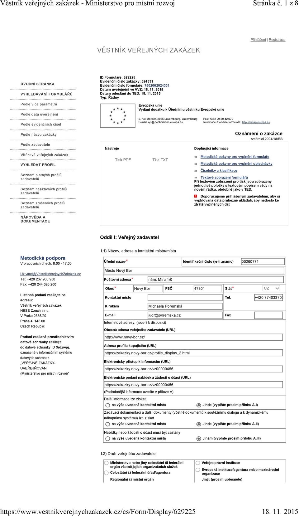 zakázky: 524331 Evidenční číslo formuláře: 7502062024331 Datum uveřejnění ve VVZ: Datum odeslání do TED: Typ: Řádný Evropská unie Vydání dodatku k Úřednímu věstníku Evropské unie 2, rue Mercier, 2985