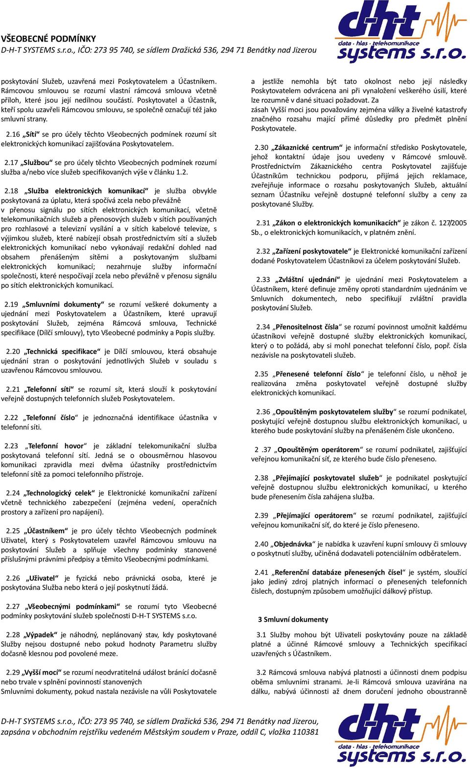 16 Sítí se pro účely těchto Všeobecných podmínek rozumí sít elektronických komunikací zajišťována Poskytovatelem. 2.