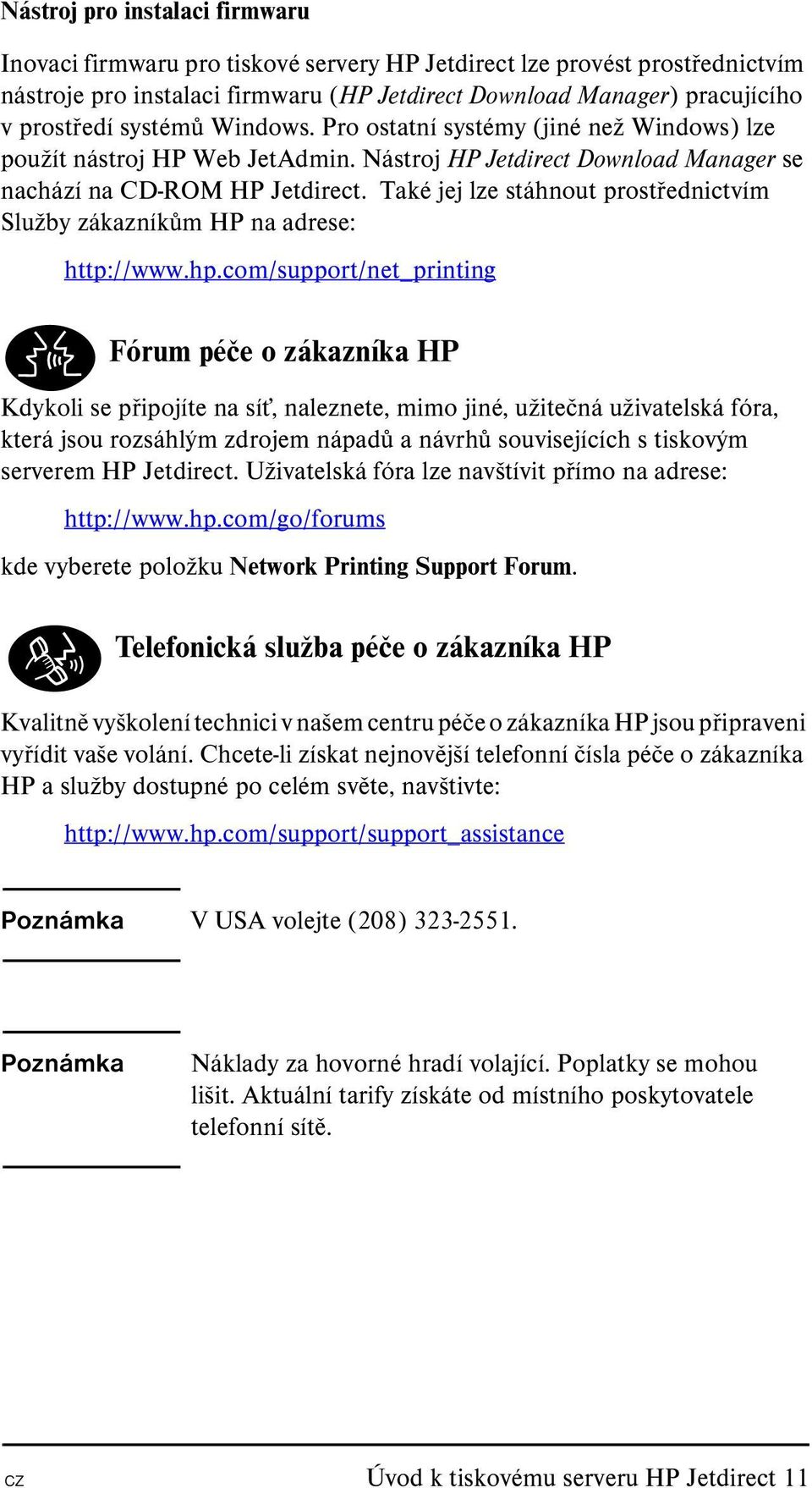 Také jej lze stáhnout prostřednictvím Služby zákazníkům HP na adrese: http://www.hp.