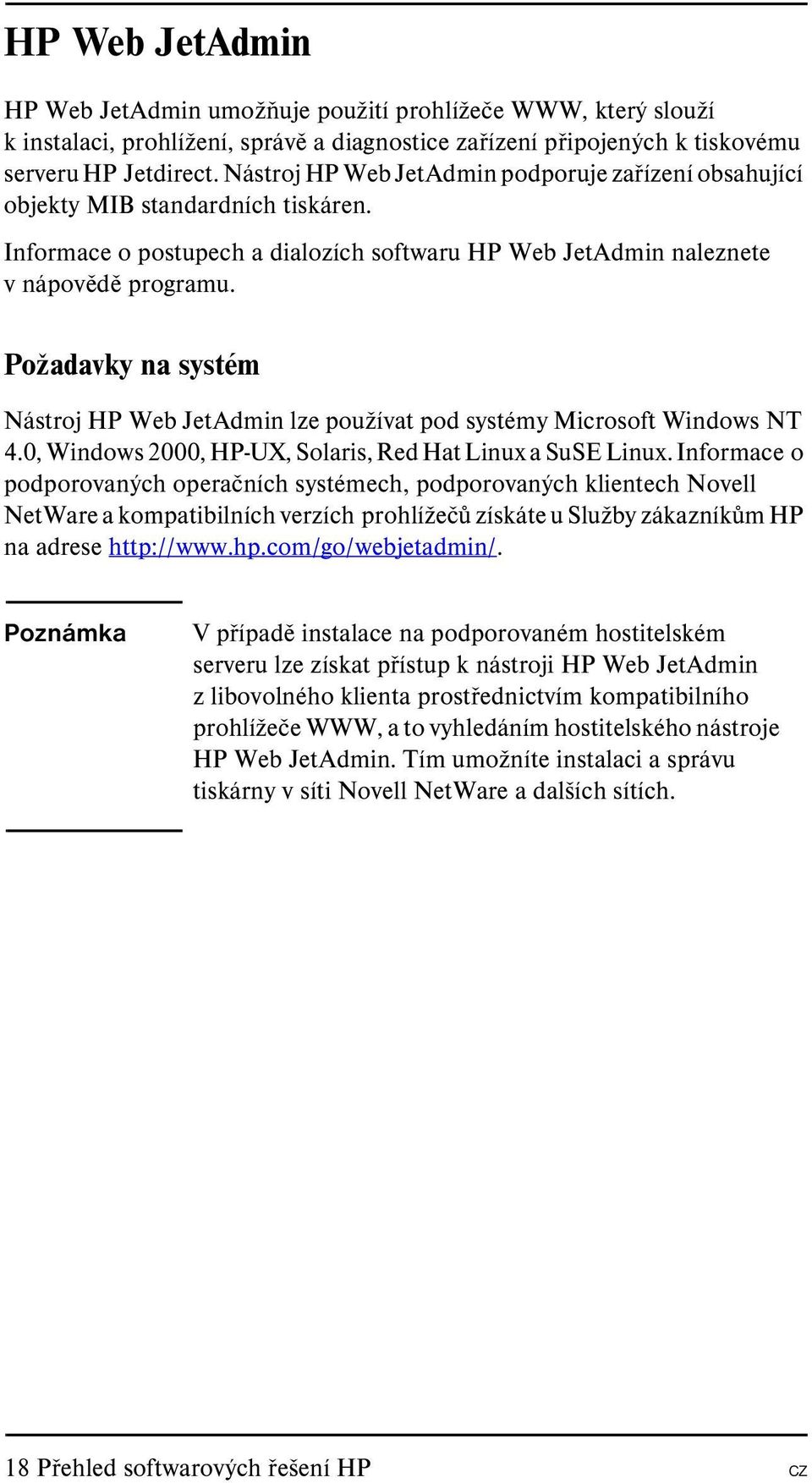 Požadavky na systém Nástroj HP Web JetAdmin lze používat pod systémy Microsoft Windows NT 4.0, Windows 2000, HP-UX, Solaris, Red Hat Linux a SuSE Linux.