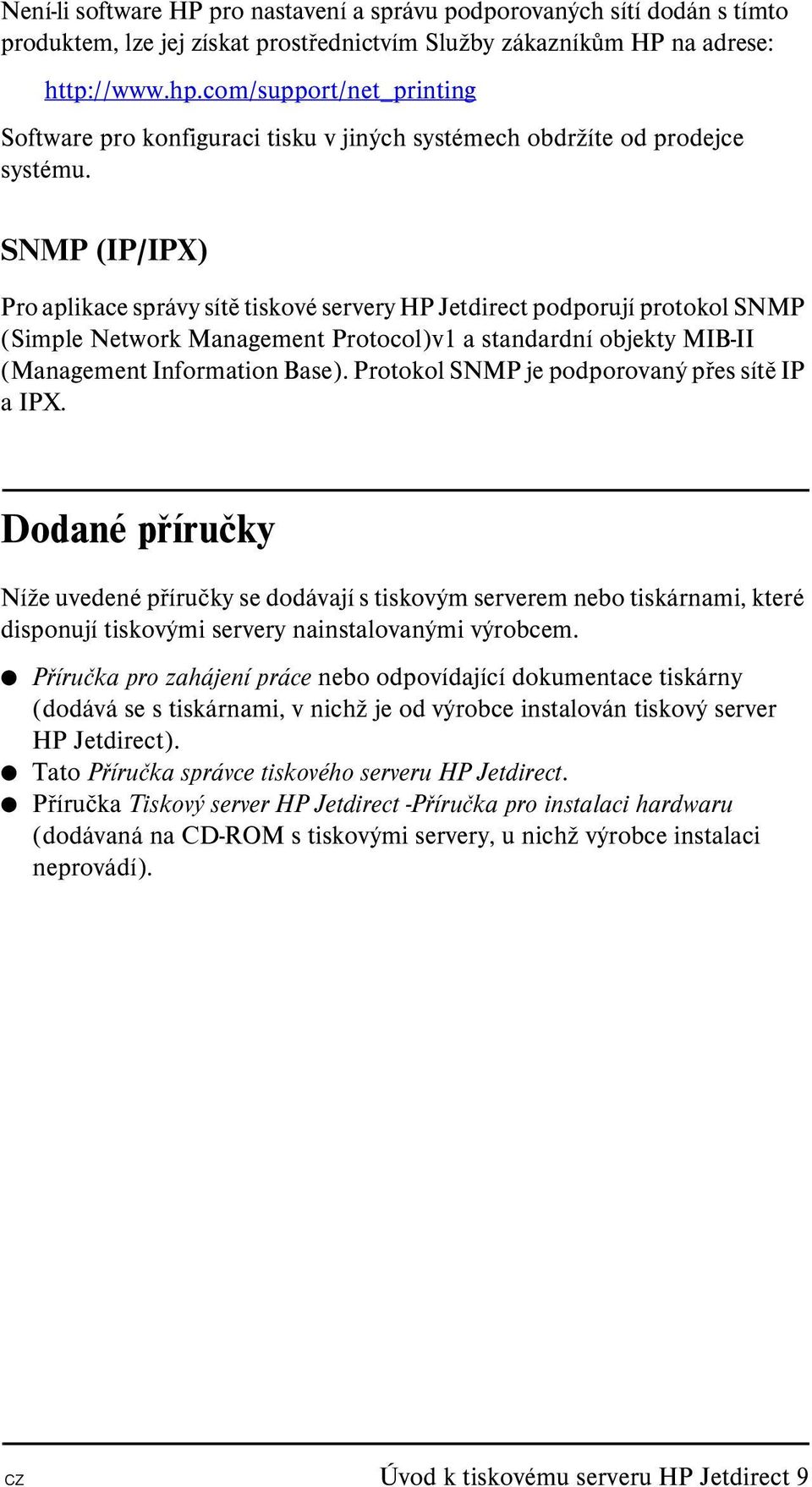 SNMP (IP/IPX) Pro aplikace správy sítě tiskové servery HP Jetdirect podporují protokol SNMP (Simple Network Management Protocol)v1 a standardní objekty MIB-II (Management Information Base).