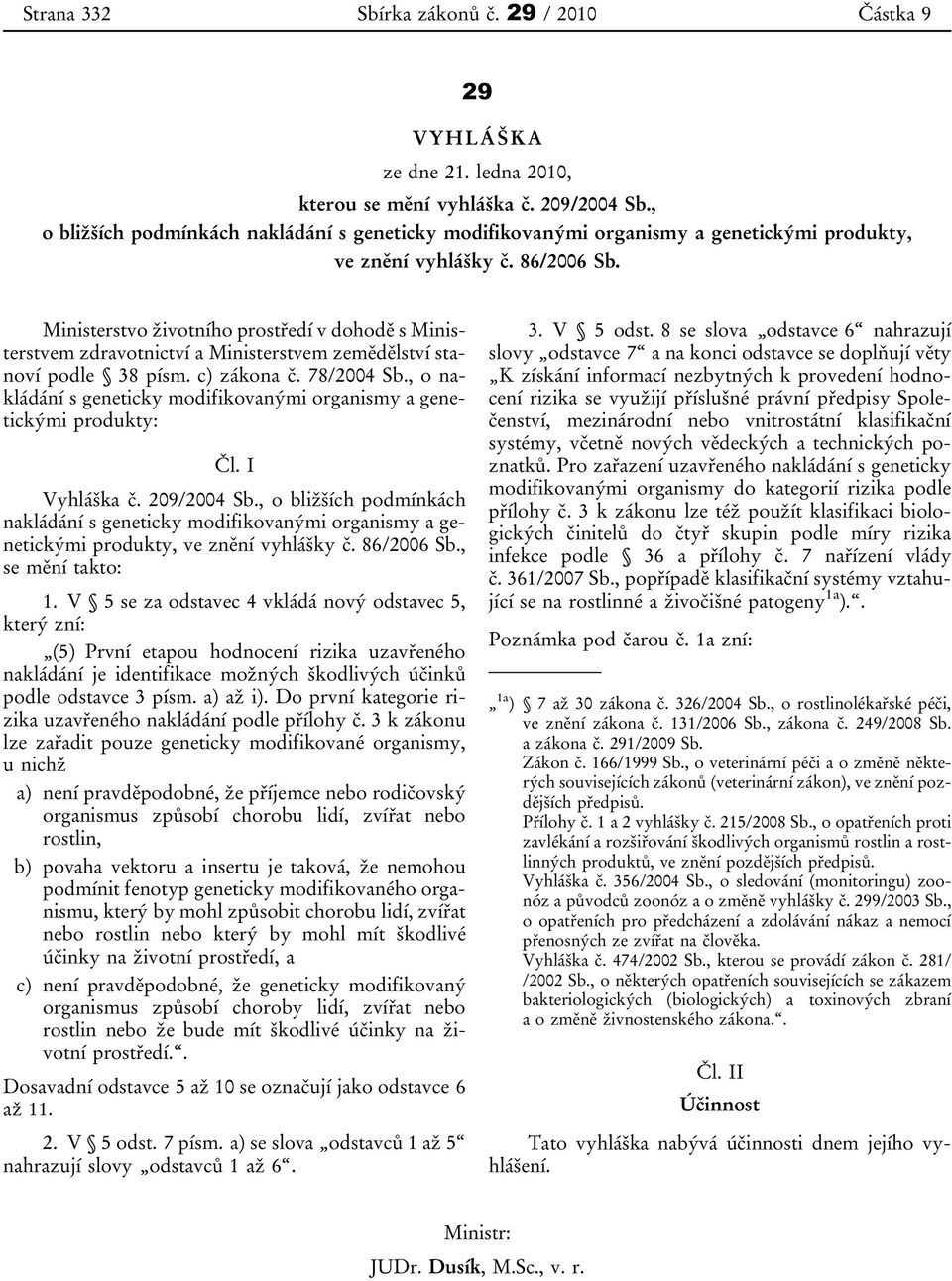 Ministerstvo životního prostředí v dohodě s Ministerstvem zdravotnictví a Ministerstvem zemědělství stanoví podle 38 písm. c) zákona č. 78/2004 Sb.