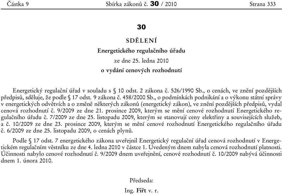 , o podmínkách podnikání a o výkonu státní správy v energetických odvětvích a o změně některých zákonů (energetický zákon), ve znění pozdějších předpisů, vydal cenová rozhodnutí č. 9/2009 ze dne 21.