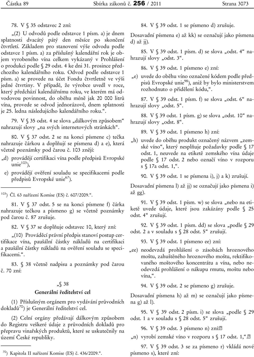 prosince předchozího kalendářního roku. Odvod podle odstavce 1 písm. a) se provede na účet Fondu čtvrtletně ve výši jedné čtvrtiny.