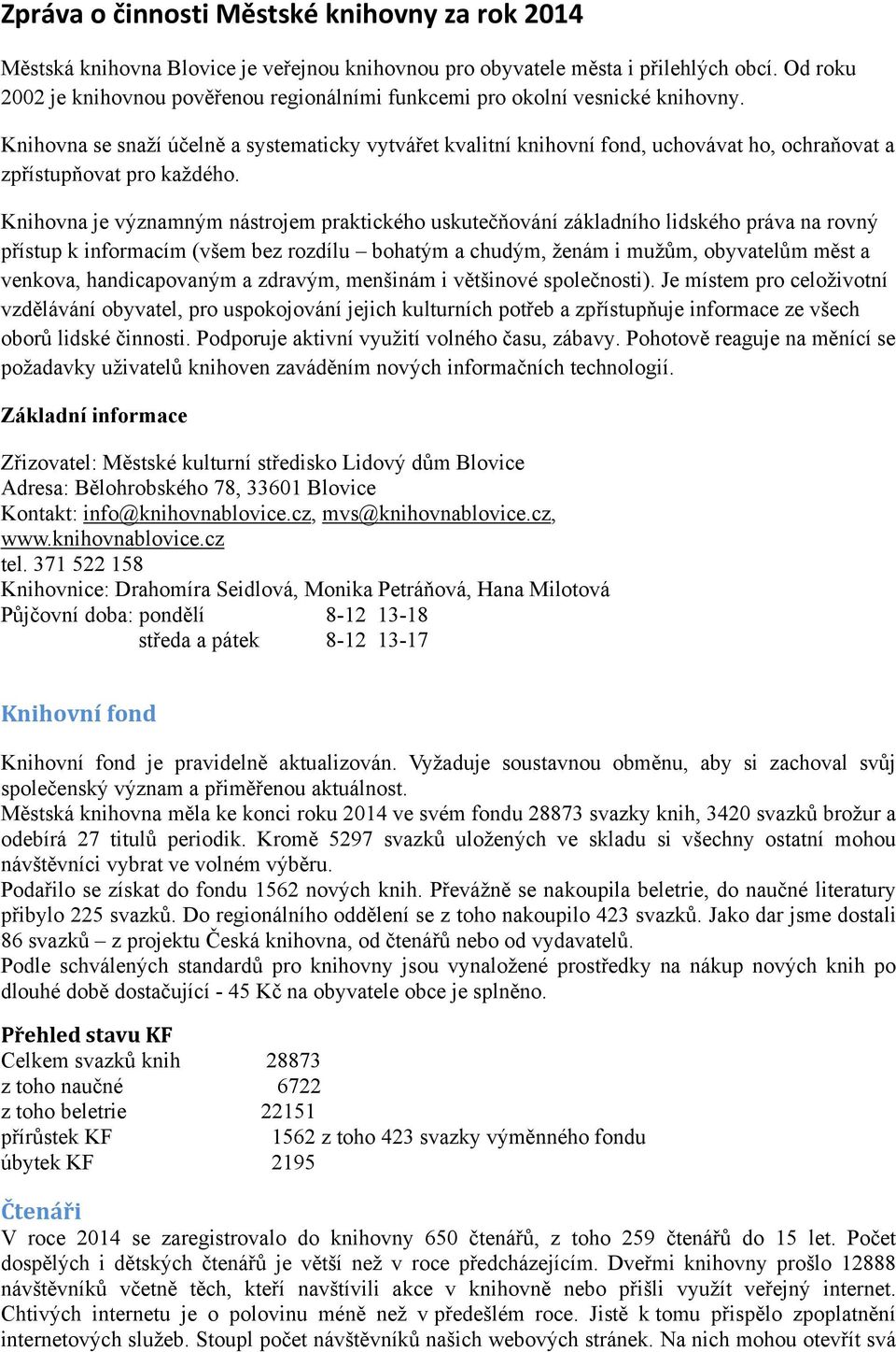 Knihovna se snaží účelně a systematicky vytvářet kvalitní knihovní fond, uchovávat ho, ochraňovat a zpřístupňovat pro každého.