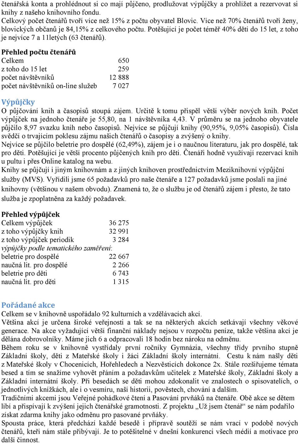 Přehled počtu čtenářů Celkem 650 z toho do 15 let 259 počet návštěvníků 12 888 počet návštěvníků on-line služeb 7 027 Výpůjčky O půjčování knih a časopisů stoupá zájem.