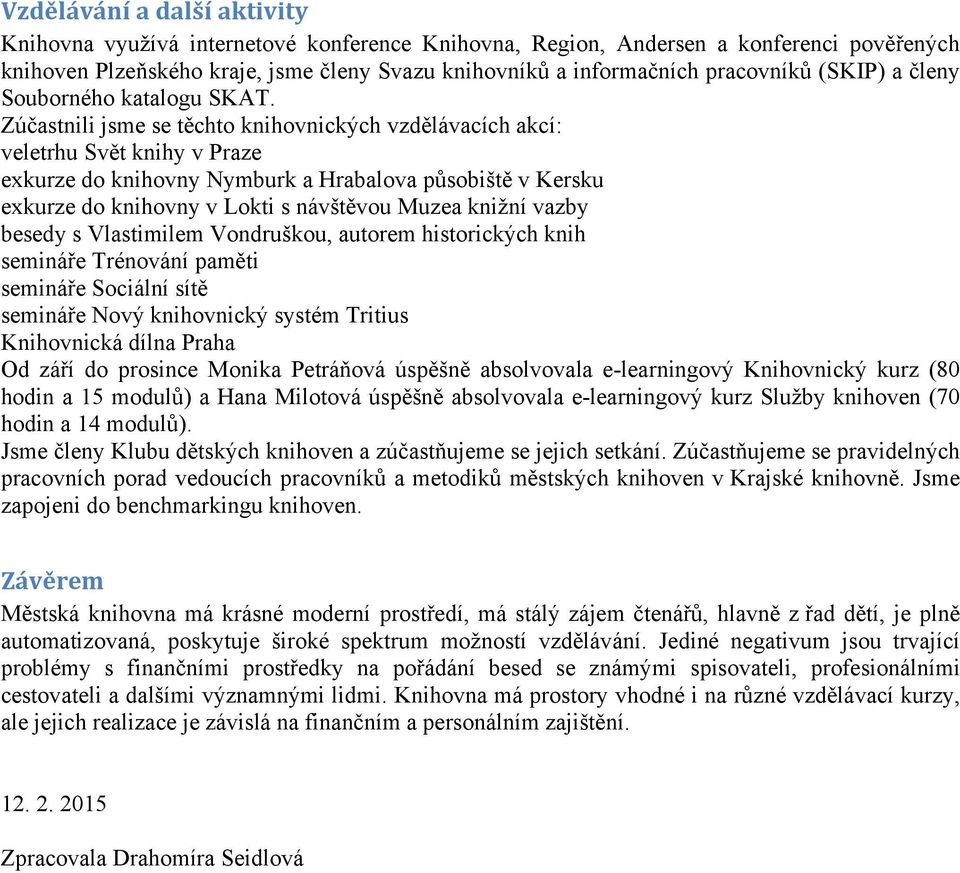 Zúčastnili jsme se těchto knihovnických vzdělávacích akcí: veletrhu Svět knihy v Praze exkurze do knihovny Nymburk a Hrabalova působiště v Kersku exkurze do knihovny v Lokti s návštěvou Muzea knižní