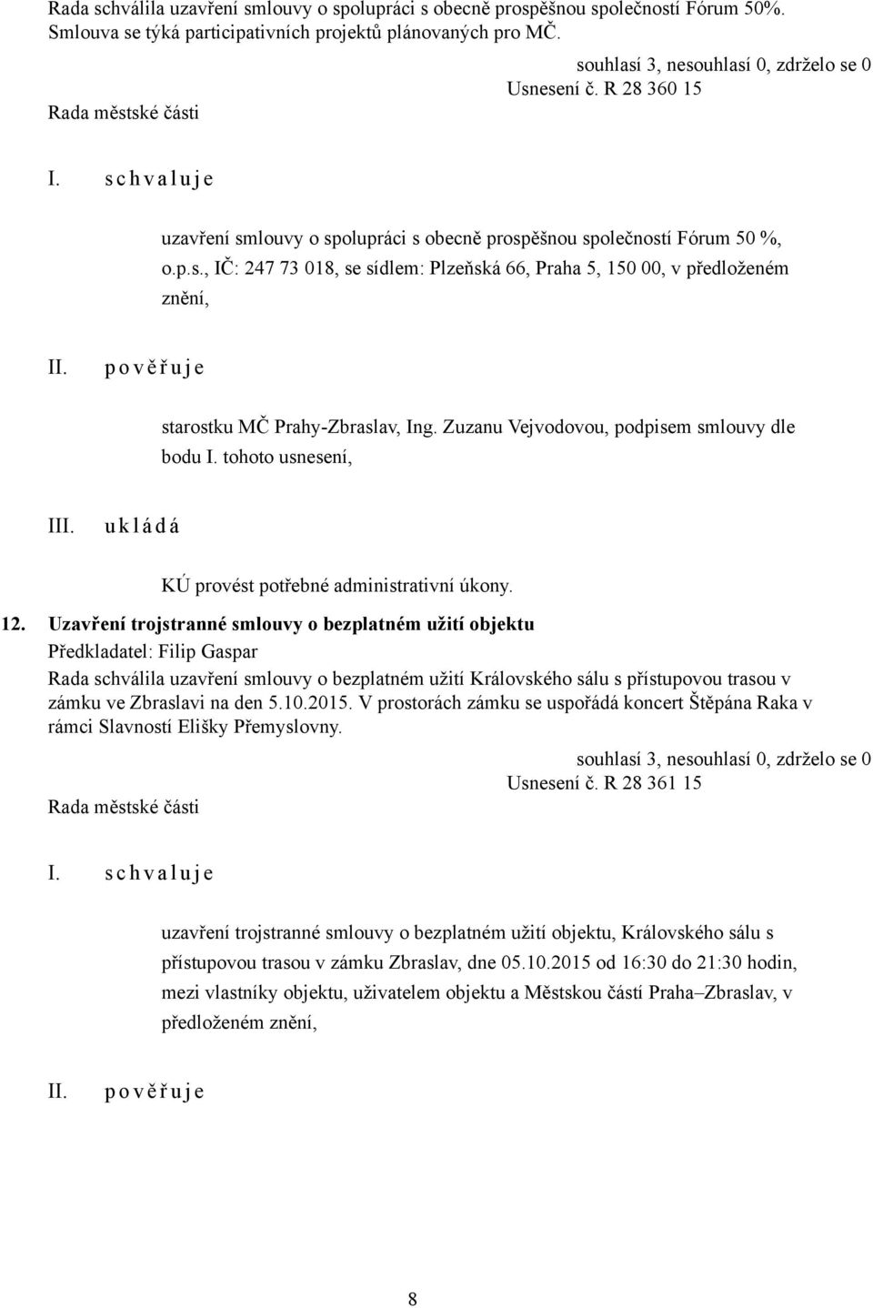 Zuzanu Vejvodovou, podpisem smlouvy dle I KÚ provést potřebné administrativní úkony. 12.