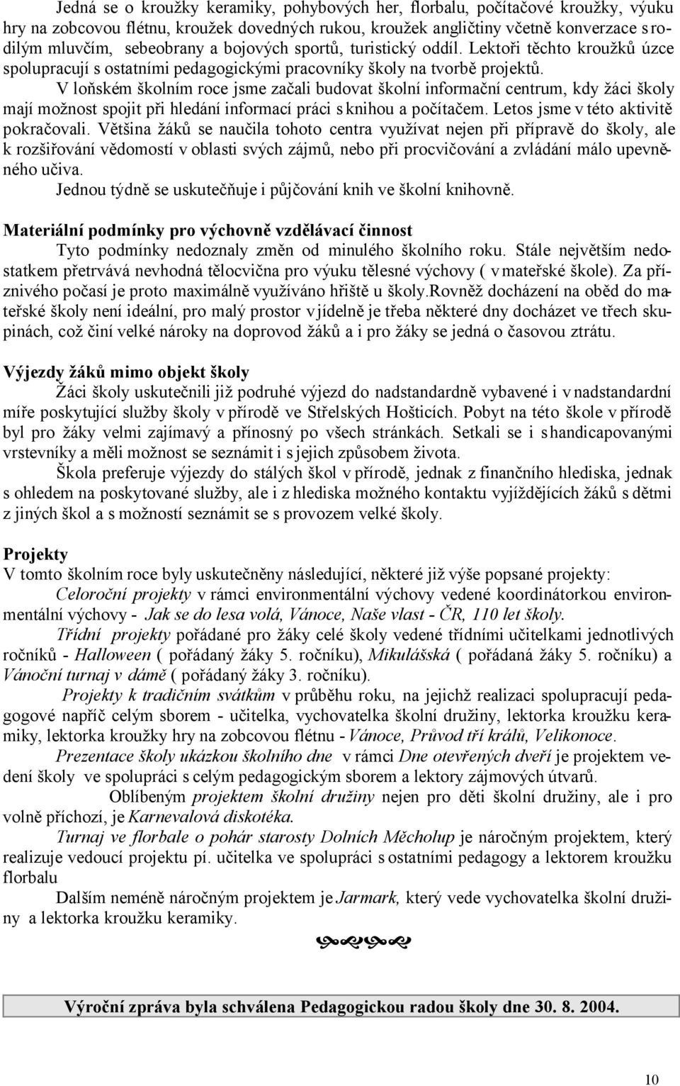 V loňském školním roce jsme začali budovat školní informační centrum, kdy žáci školy mají možnost spojit při hledání informací práci s knihou a počítačem. Letos jsme v této aktivitě pokračovali.