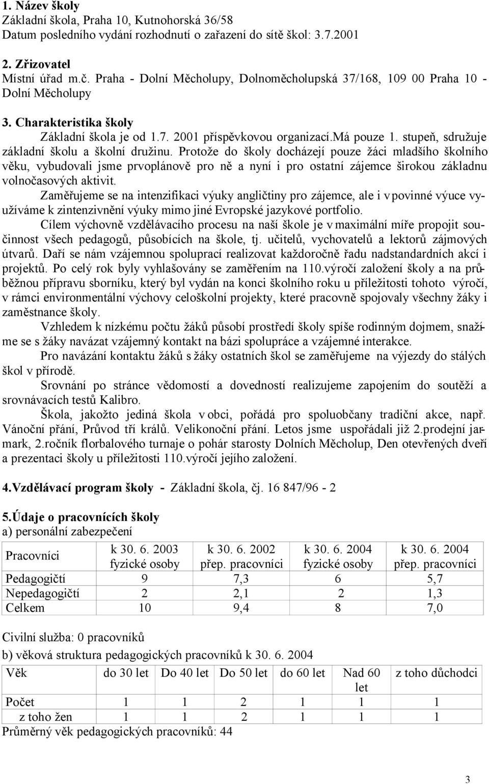 stupeň, sdružuje základní školu a školní družinu.