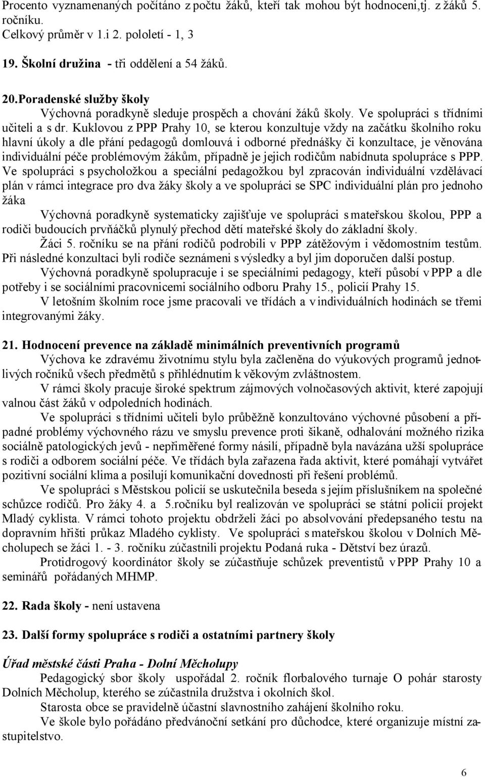 Kuklovou z PPP Prahy 10, se kterou konzultuje vždy na začátku školního roku hlavní úkoly a dle přání pedagogů domlouvá i odborné přednášky či konzultace, je věnována individuální péče problémovým