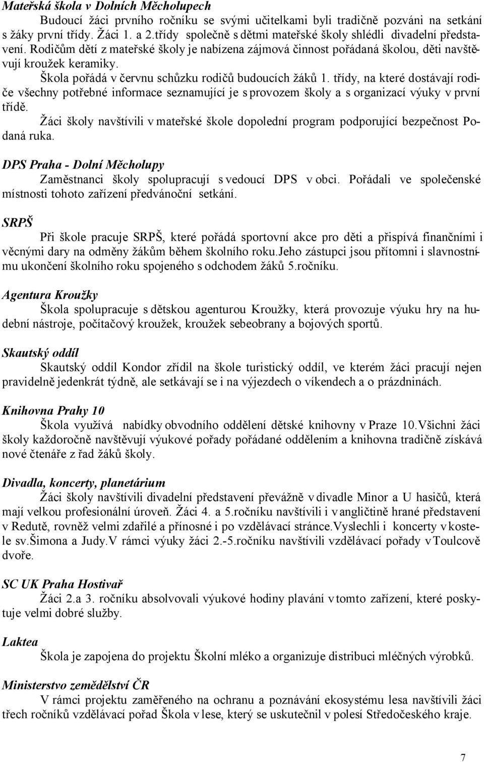 Škola pořádá v červnu schůzku rodičů budoucích žáků 1. třídy, na které dostávají rodiče všechny potřebné informace seznamující je s provozem školy a s organizací výuky v první třídě.