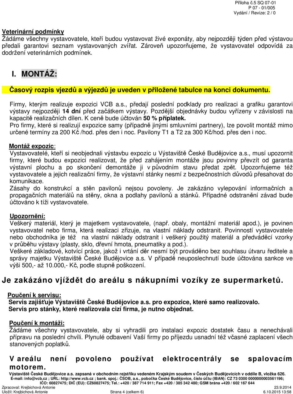 Firmy, kterým realizuje expozici VCB a.s., předají poslední podklady pro realizaci a grafiku garantovi výstavy nejpozději 14 dní před začátkem výstavy.