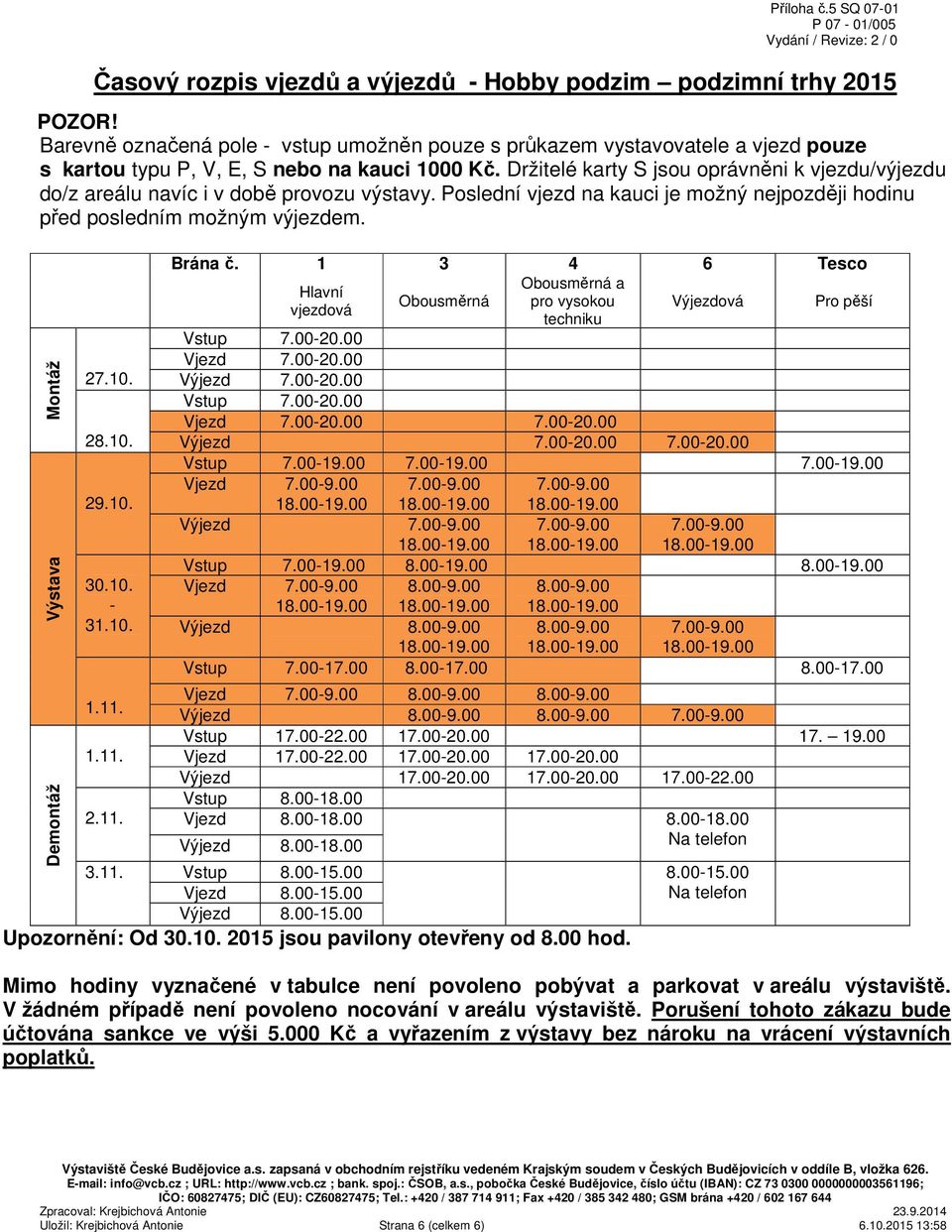 Držitelé karty S jsou oprávněni k vjezdu/výjezdu do/z areálu navíc i v době provozu výstavy. Poslední vjezd na kauci je možný nejpozději hodinu před posledním možným výjezdem.