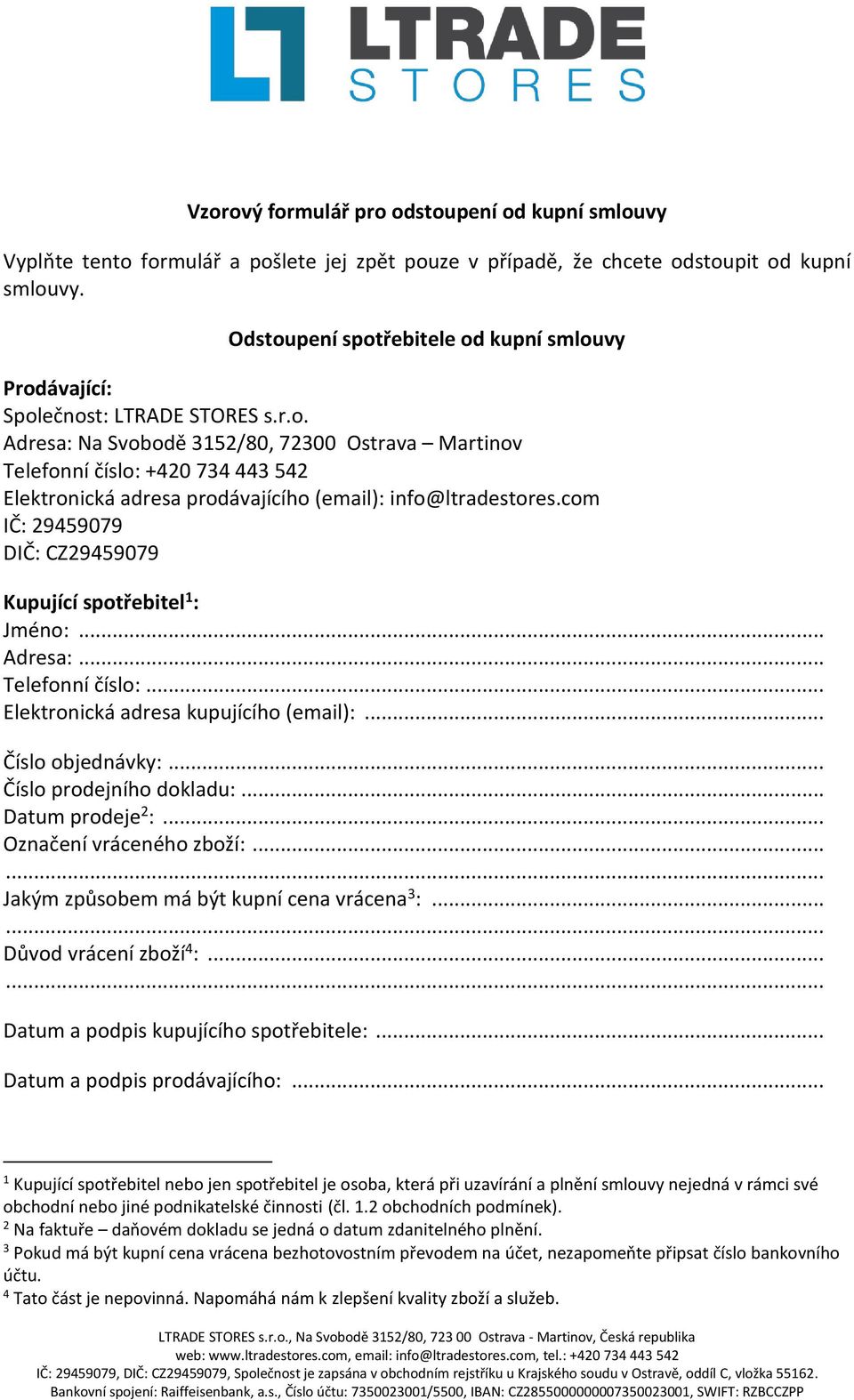 com IČ: 29459079 DIČ: CZ29459079 Kupující spotřebitel 1 : Jméno:... Adresa:... Telefonní číslo:... Elektronická adresa kupujícího (email):... Číslo objednávky:... Číslo prodejního dokladu:.