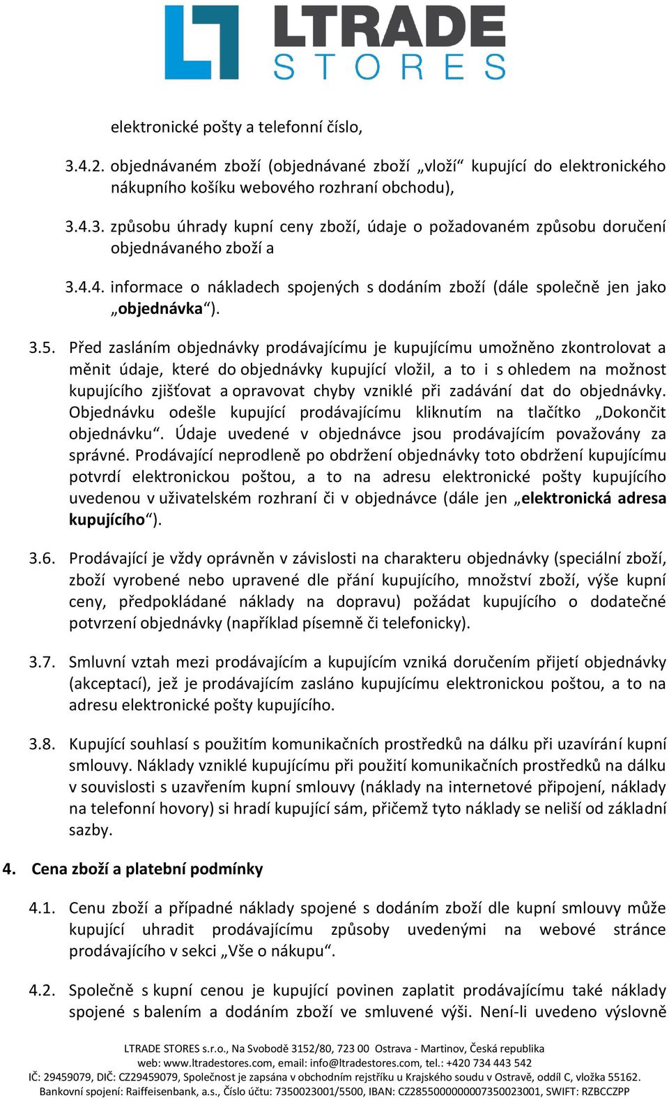 Před zasláním objednávky prodávajícímu je kupujícímu umožněno zkontrolovat a měnit údaje, které do objednávky kupující vložil, a to i s ohledem na možnost kupujícího zjišťovat a opravovat chyby