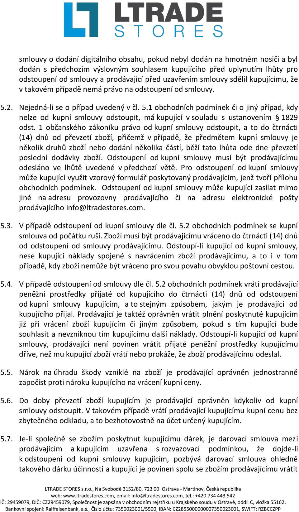 2. Nejedná-li se o případ uvedený v čl. 5.1 obchodních podmínek či o jiný případ, kdy nelze od kupní smlouvy odstoupit, má kupující v souladu s ustanovením 1829 odst.