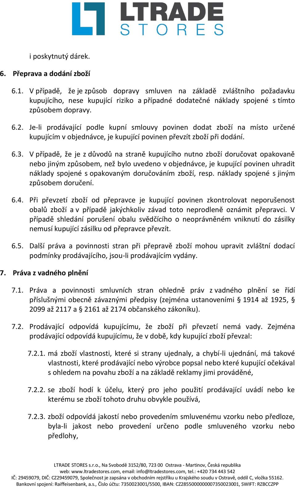 Je-li prodávající podle kupní smlouvy povinen dodat zboží na místo určené kupujícím v objednávce, je kupující povinen převzít zboží při dodání. 6.3.