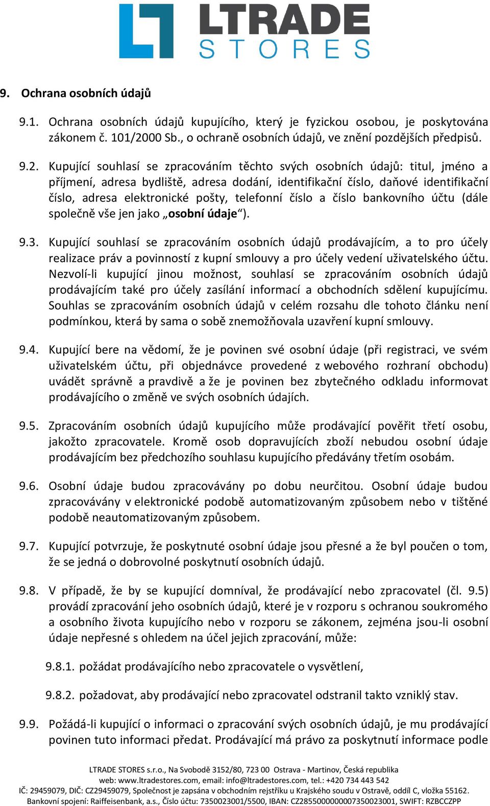 Kupující souhlasí se zpracováním těchto svých osobních údajů: titul, jméno a příjmení, adresa bydliště, adresa dodání, identifikační číslo, daňové identifikační číslo, adresa elektronické pošty,