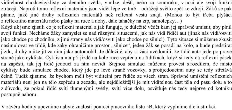 (Mohou to být třeba plyšáci z reflexního materiálu nebo pásky na ruce a nohy, dále taháčky na zip, samolepky ) Když už jsme zjistili co je reflexní materiál a jak funguje, je důležité vědět kam jej