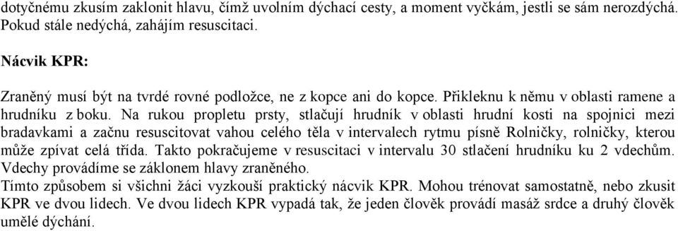 Na rukou propletu prsty, stlačují hrudník v oblasti hrudní kosti na spojnici mezi bradavkami a začnu resuscitovat vahou celého těla v intervalech rytmu písně Rolničky, rolničky, kterou může zpívat