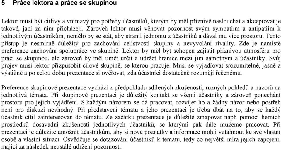 Tento přístup je nesmírně důležitý pro zachování celistvosti skupiny a nevyvolání rivality. Zde je namístě preference zachování spolupráce ve skupině.