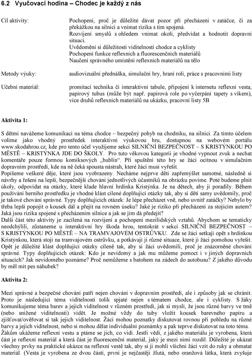 Uvědomění si důležitosti viditelnosti chodce a cyklisty Pochopení funkce reflexních a fluorescenčních materiálů Naučení správného umístění reflexních materiálů na tělo audiovizuální přednáška,