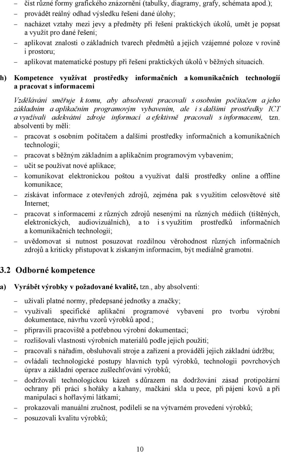 tvarech předmětů a jejich vzájemné poloze v rovině i prostoru; aplikovat matematické postupy při řešení praktických úkolů v běžných situacích.