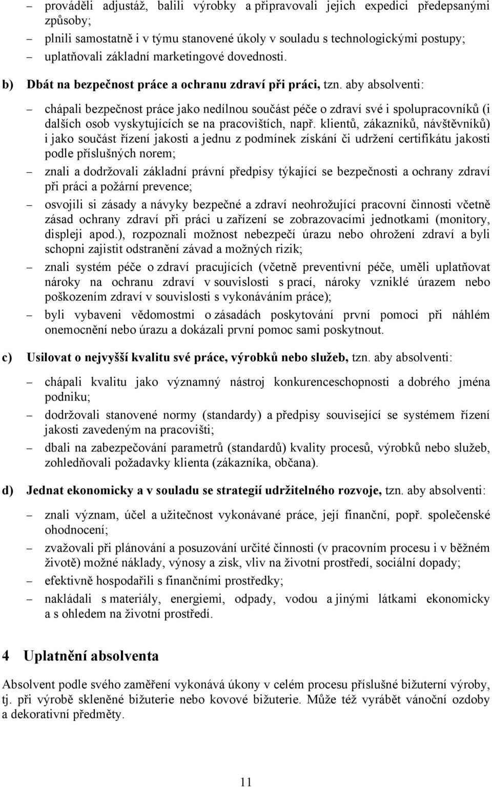 aby absolventi: chápali bezpečnost práce jako nedílnou součást péče o zdraví své i spolupracovníků (i dalších osob vyskytujících se na pracovištích, např.