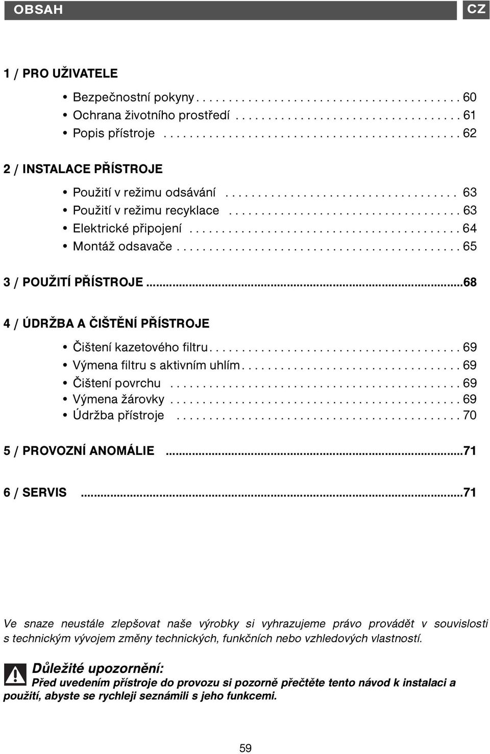 ......................................... 64 Montáž odsavače............................................ 65 3 / POUŽITÍ PŘÍSTROJE...68 4 / ÚDRŽBA A ČIŠTĚNÍ PŘÍSTROJE Čištení kazetového filtru.