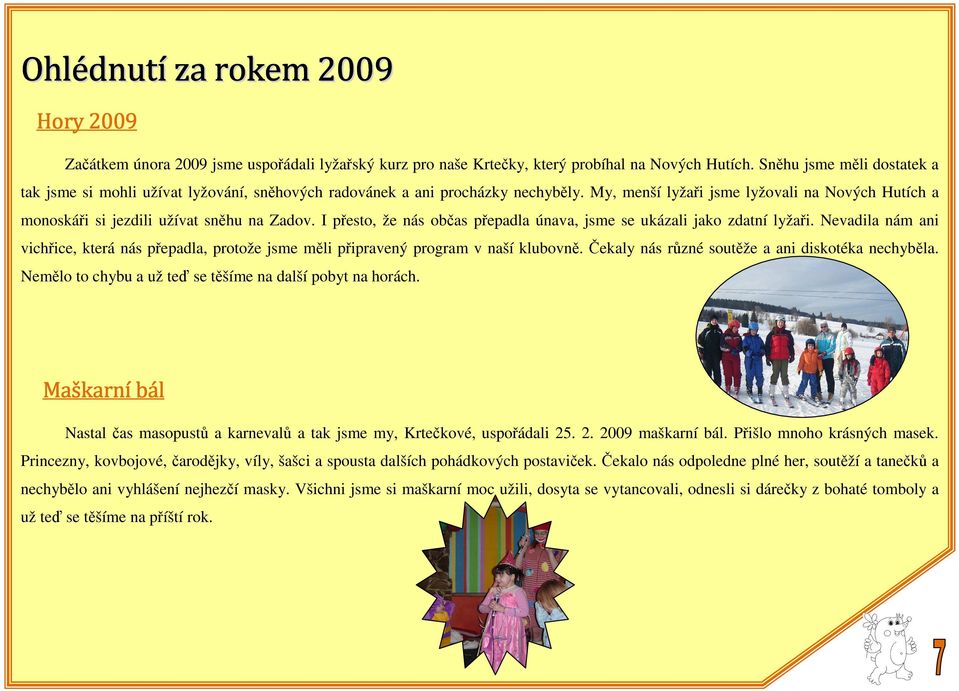 My, menší lyžaři jsme lyžovali na Nových Hutích a monoskáři si jezdili užívat sněhu na Zadov. I přesto, že nás občas přepadla únava, jsme se ukázali jako zdatní lyžaři.