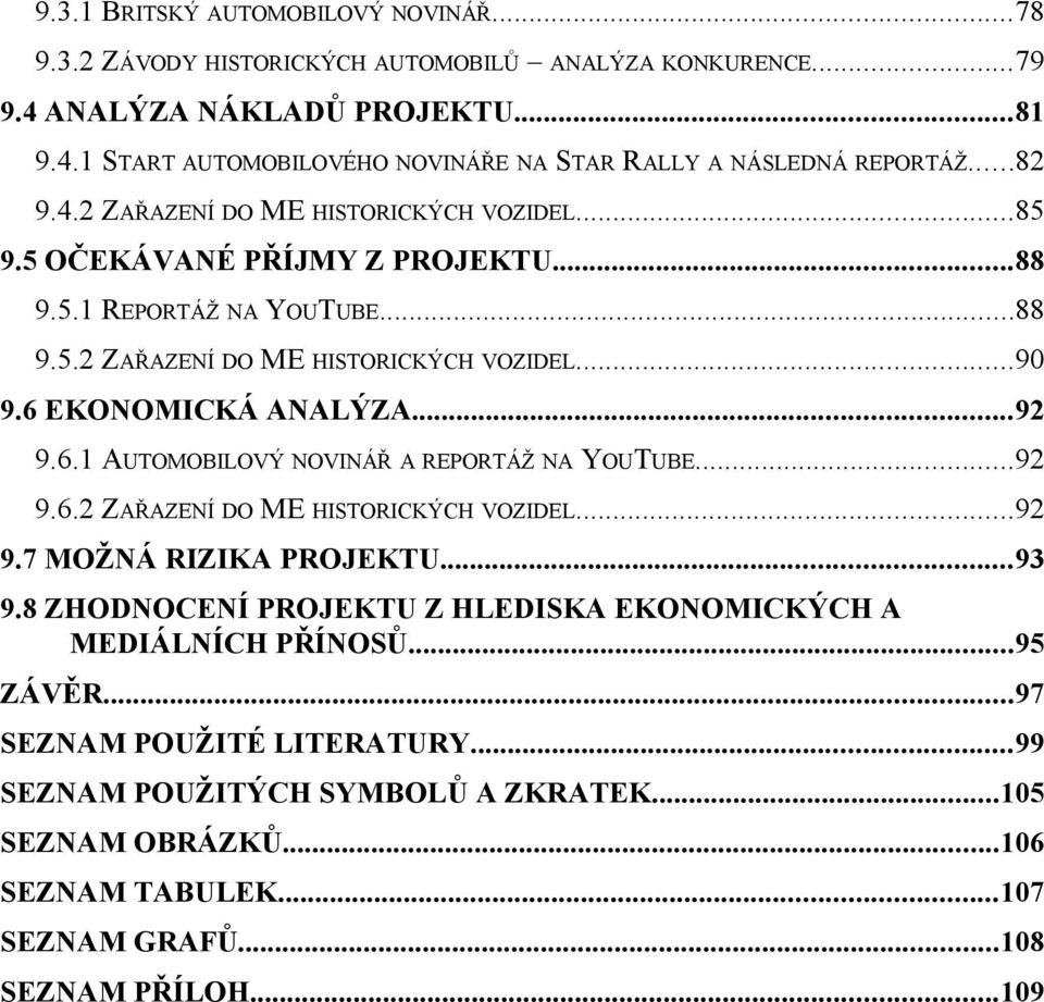 ..92 9.6.1 AUTOMOBILOVÝ NOVINÁŘ A REPORTÁŽ NA YOUTUBE...92 9.6.2 ZAŘAZENÍ DO ME HISTORICKÝCH VOZIDEL...92 9.7 MOŽNÁ RIZIKA PROJEKTU...93 9.