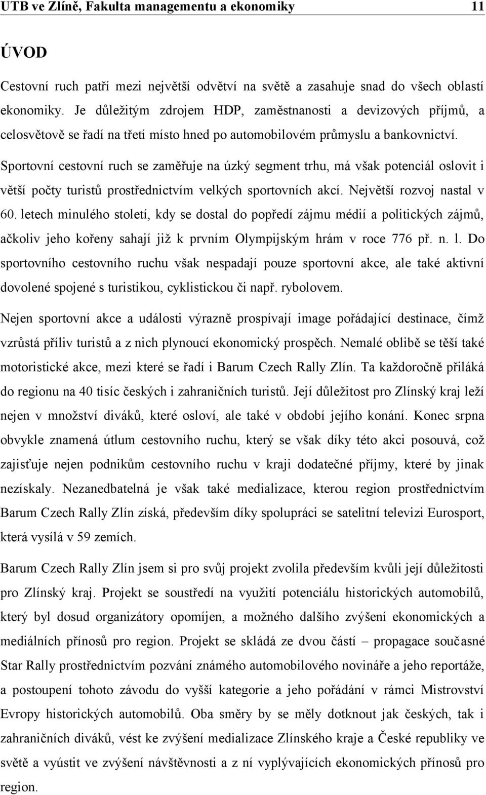 Sportovní cestovní ruch se zaměřuje na úzký segment trhu, má však potenciál oslovit i větší počty turistů prostřednictvím velkých sportovních akcí. Největší rozvoj nastal v 60.