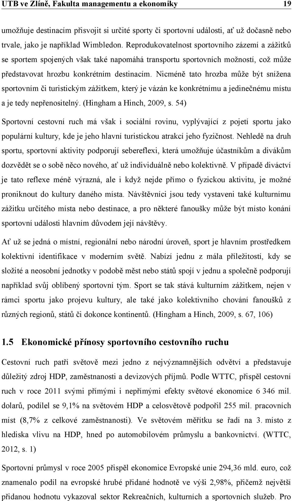 Nicméně tato hrozba může být snížena sportovním či turistickým zážitkem, který je vázán ke konkrétnímu a jedinečnému místu a je tedy nepřenositelný. (Hingham a Hinch, 2009, s.