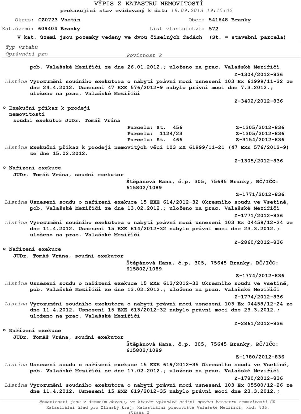 Valašské Meziříčí ze dne 13.02.2012.; Z-1771/2012-836 Vyrozumění soudního exekutora o nabytí právní moci usnesení 103 Ex 04459/12-24 ze dne 11.4.2012. Usnesení 15 EXE 614/2012-32 nabylo právní moci dne 23.