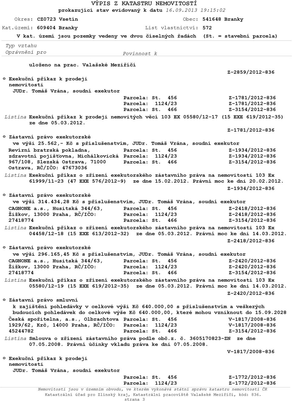 práva na 103 Ex 61999/11-23 (47 EXE 576/2012-9) ze dne 15.02.2012. Právní moc ke dni 20.02.2012. ve výši 314.434,28 Kč s 